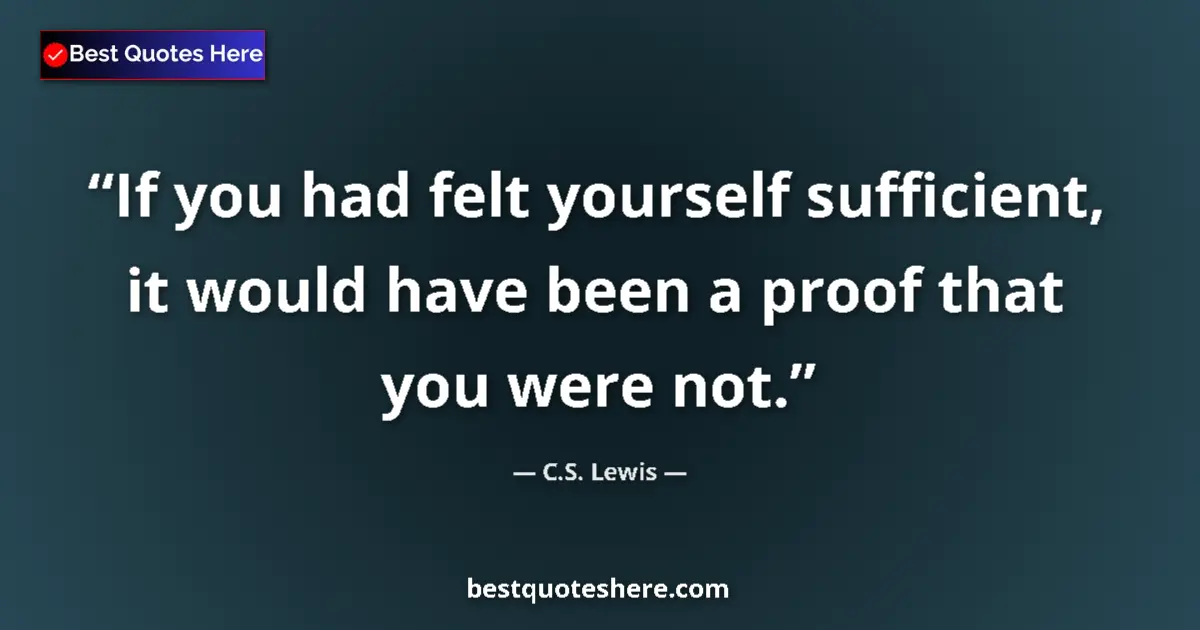 C.S. Lewis quote: "If you had felt yourself sufficient, it would have been a..."