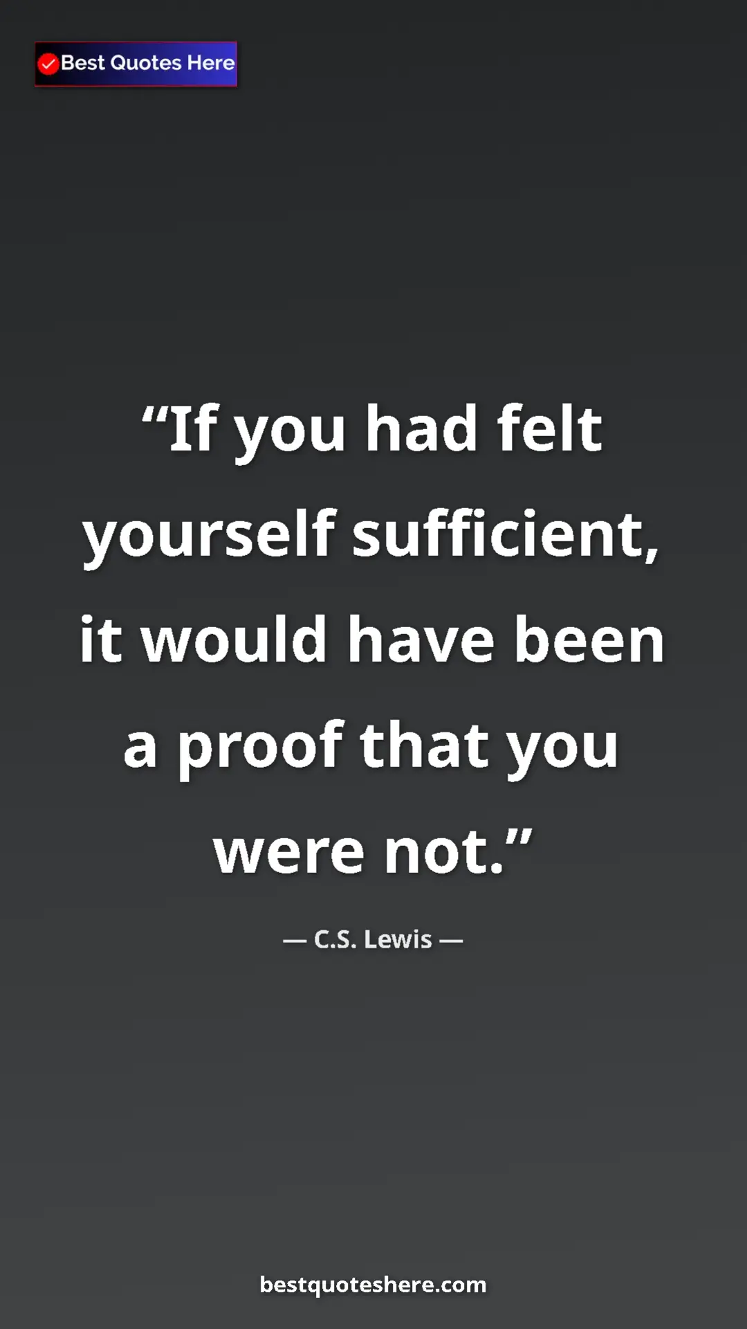Pinterest quote poster by C.S. Lewis: "If you had felt yourself sufficient, it would have been a..."