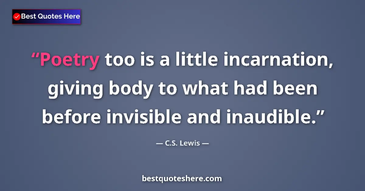Quote by C.S. Lewis: Poetry too is a little incarnation, giving body to