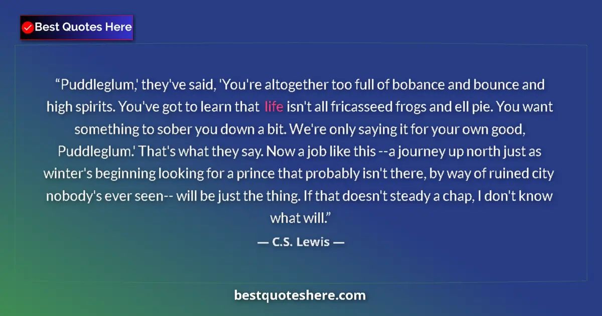Quote by C.S. Lewis: Puddleglum,' they've said, 'You're altogether too full of bobance and bounce and high spirits. You'v...