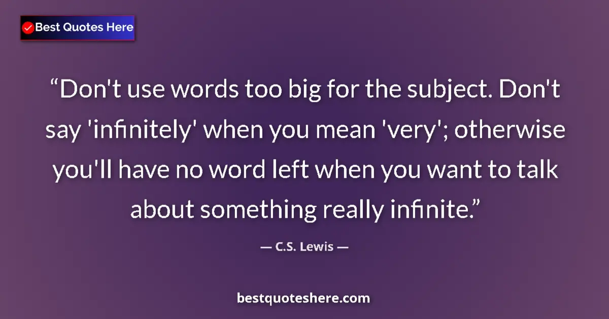 Quote by C.S. Lewis: Don't use words too big for the subject. Don't say