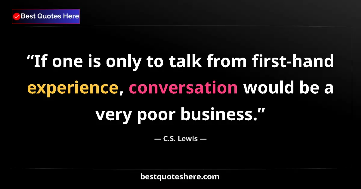 C.S. Lewis Quote: "If one is only to talk from first-hand experience,..." C.S. Lewis quote: "If one is only to talk from first-hand experience,..."