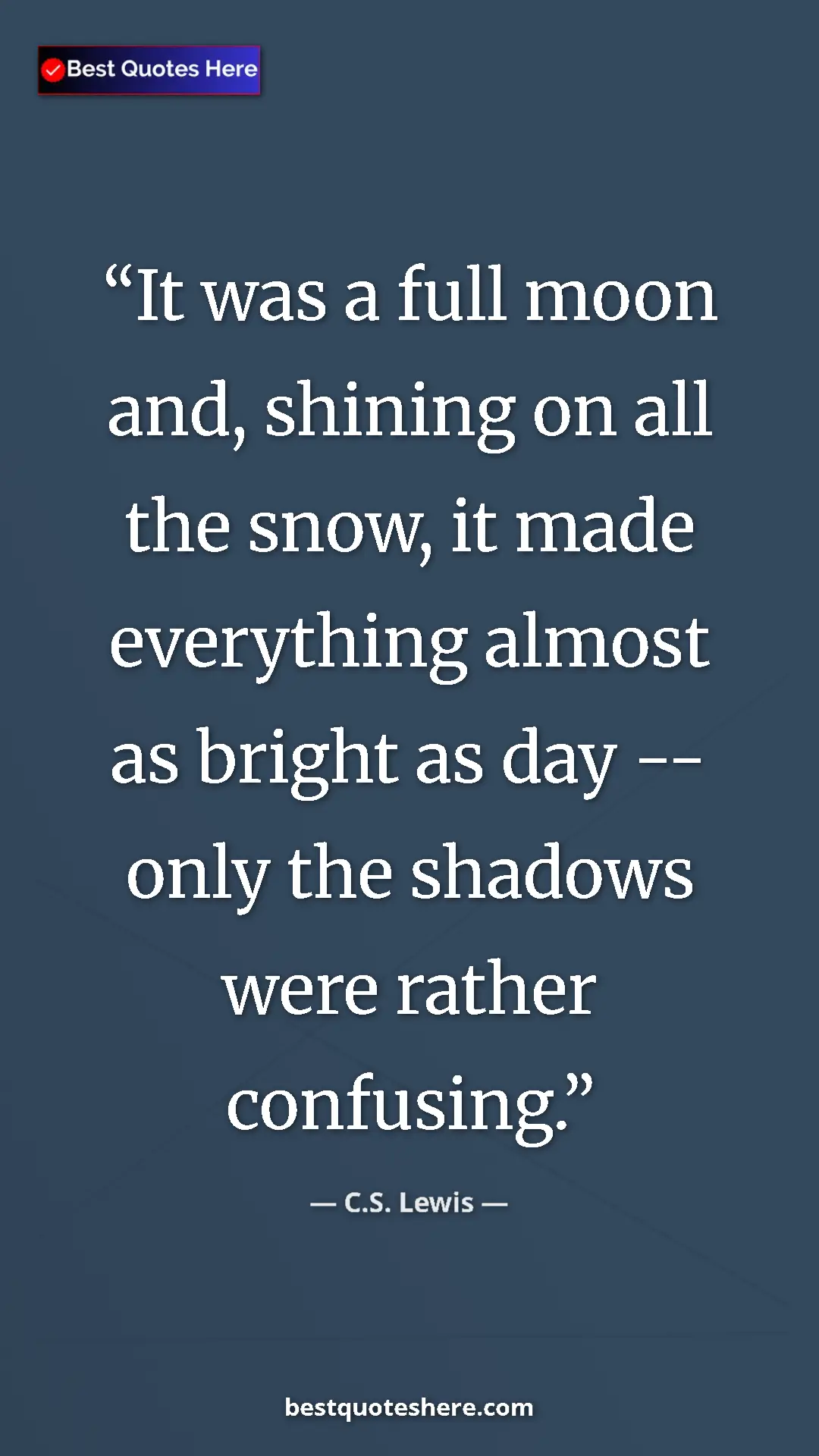 C.S. Lewis Quote Card: "It was a full moon and, shining on all the snow, it made..." Pinterest quote poster by C.S. Lewis: "It was a full moon and, shining on all the snow, it made..."