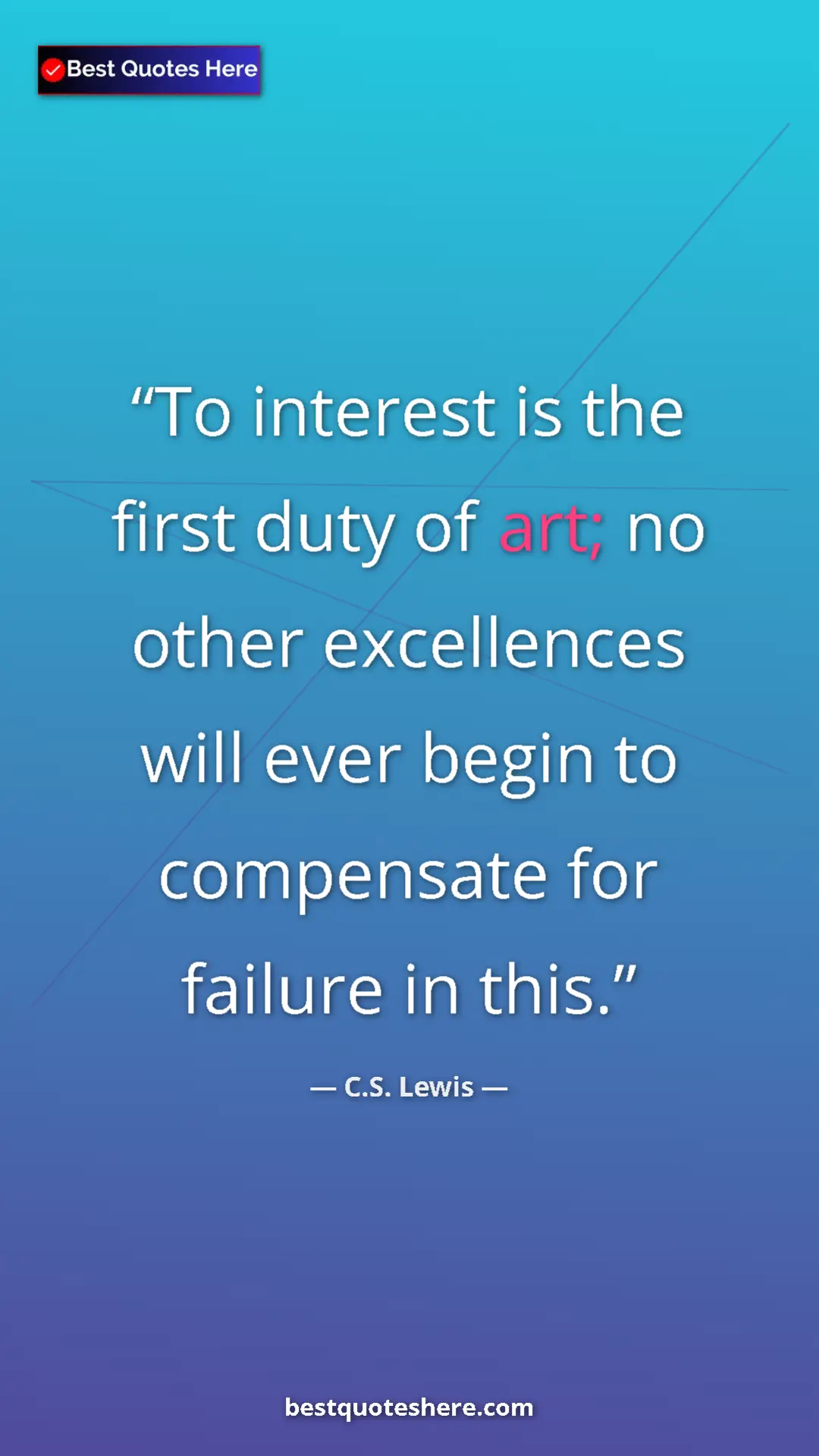 C.S. Lewis Quote Card: "To interest is the first duty of art; no other excellences..." Pinterest quote poster by C.S. Lewis: "To interest is the first duty of art; no other excellences..."