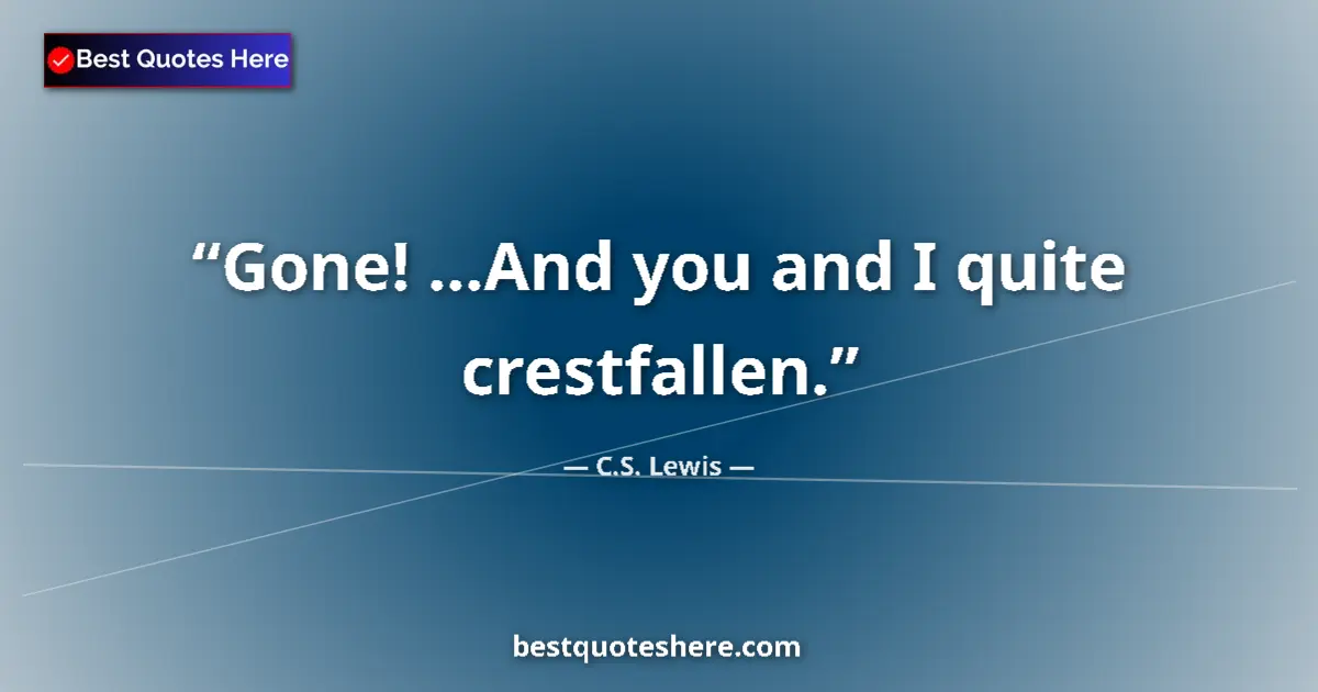 Quote by C.S. Lewis: Gone! ...And you and I quite crestfallen....