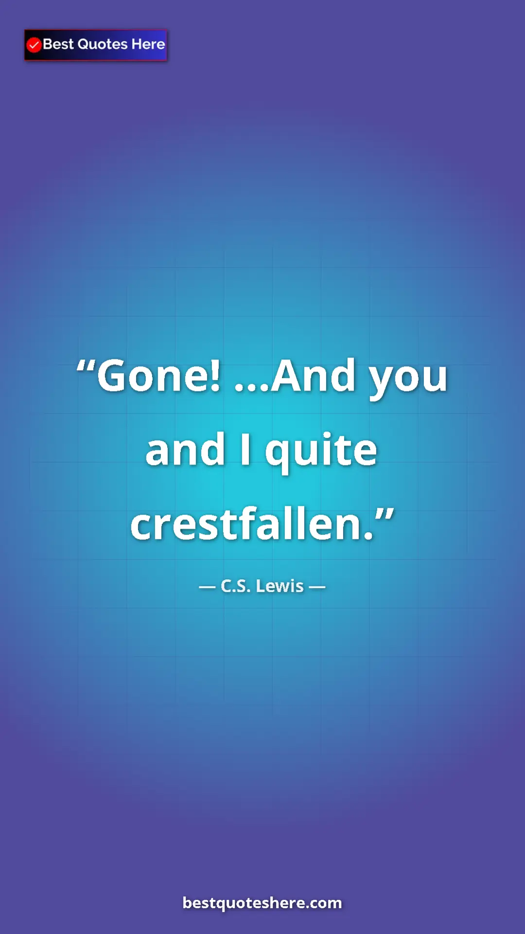 C.S. Lewis Quote Card: "Gone! ...And you and I quite crestfallen." Pinterest quote poster by C.S. Lewis: "Gone! ...And you and I quite crestfallen."