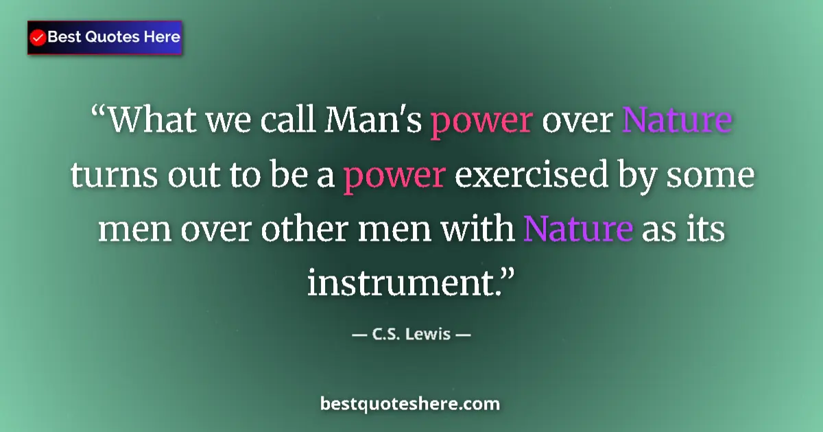Quote by C.S. Lewis: What we call Man's power over Nature turns out to