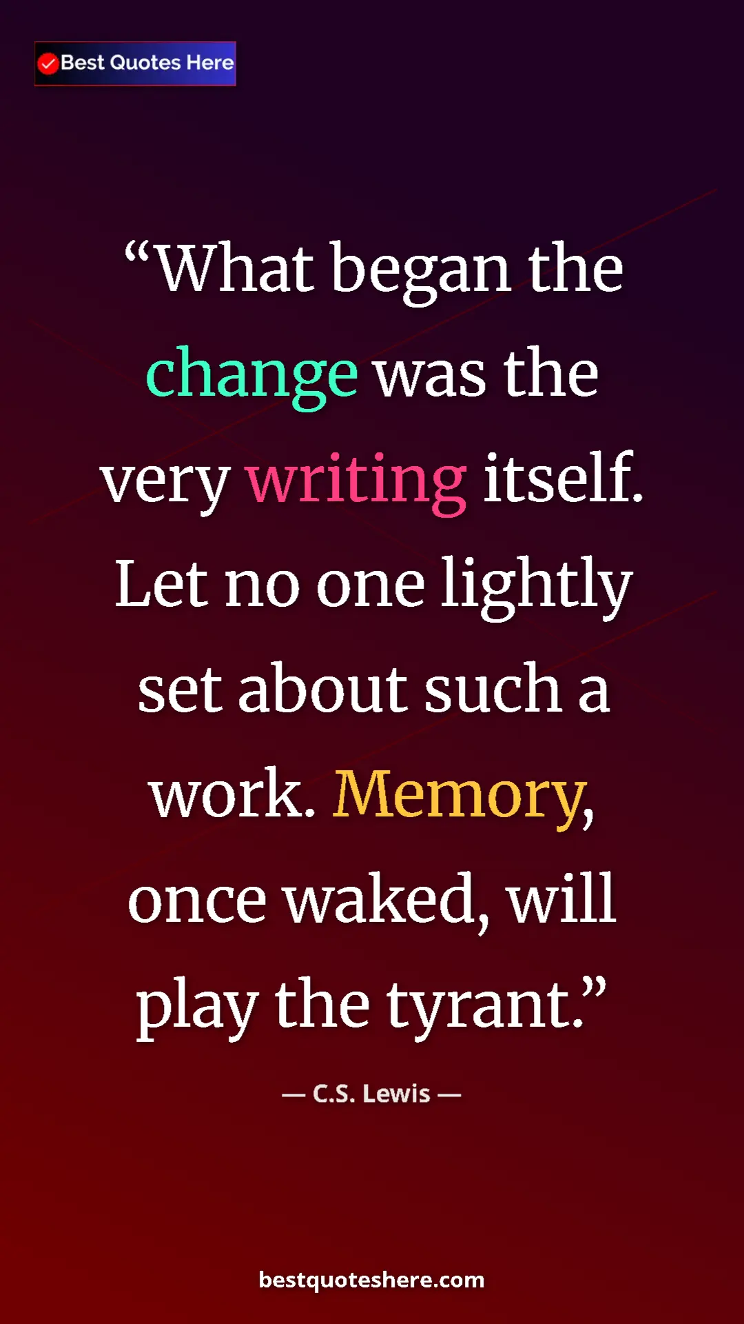 C.S. Lewis Quote Card: "What began the change was the very writing itself. Let no..." Pinterest quote poster by C.S. Lewis: "What began the change was the very writing itself. Let no..."