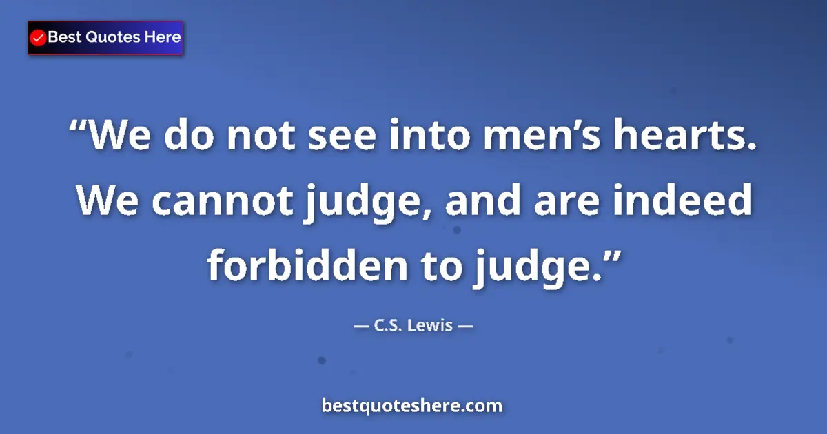 Quote by C.S. Lewis: We do not see into men’s hearts. We cannot judge, 