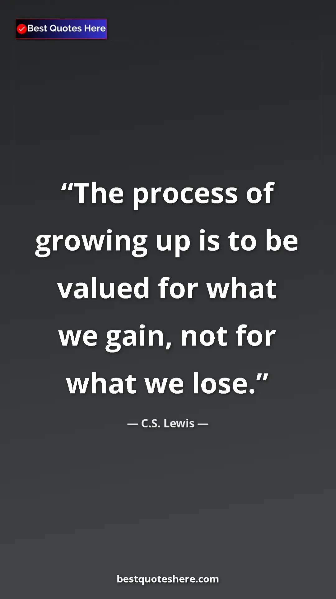 C.S. Lewis Quote Card: "The process of growing up is to be valued for what we gain,..." Pinterest quote poster by C.S. Lewis: "The process of growing up is to be valued for what we gain,..."