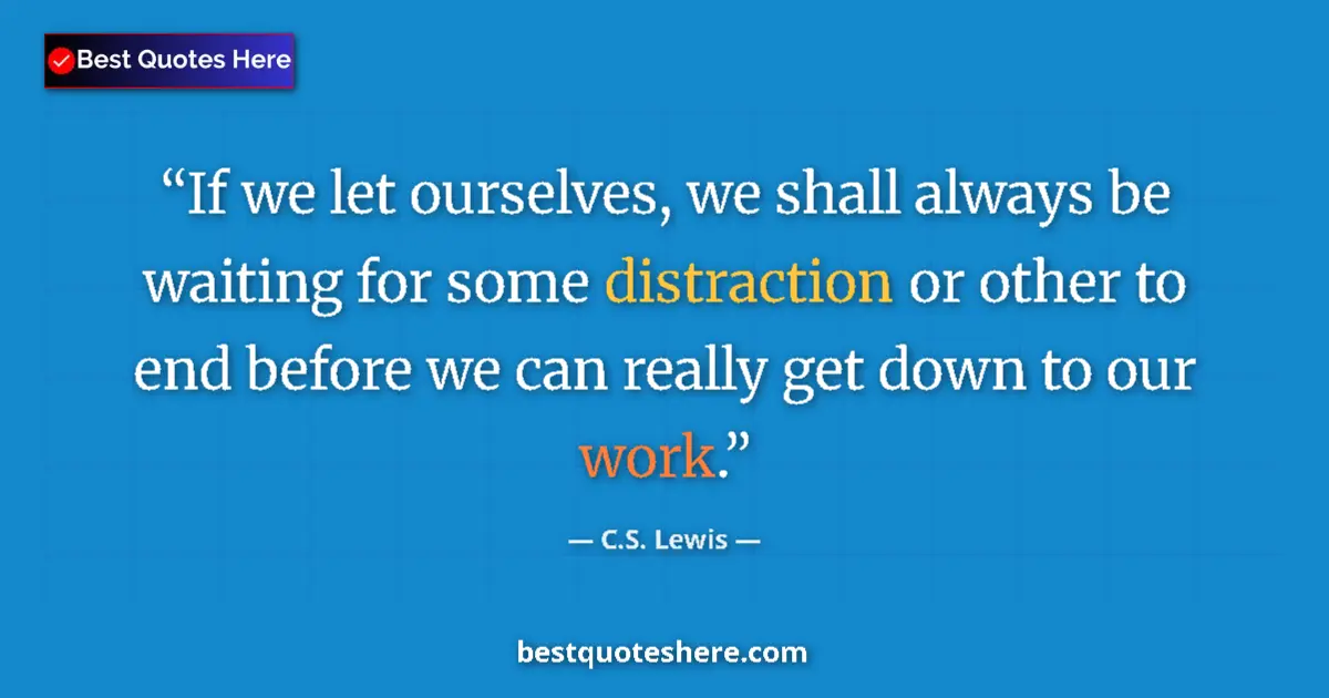 Quote by C.S. Lewis: If we let ourselves, we shall always be waiting for some distraction or other to end before we can r...