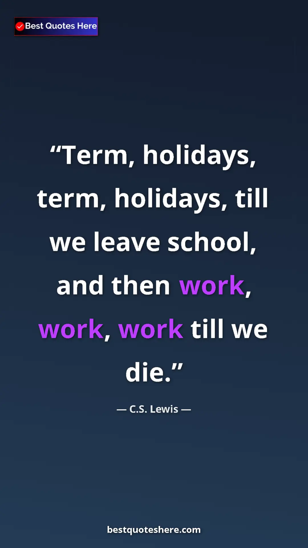 C.S. Lewis Quote Card: "Term, holidays, term, holidays, till we leave school, and..." Pinterest quote poster by C.S. Lewis: "Term, holidays, term, holidays, till we leave school, and..."
