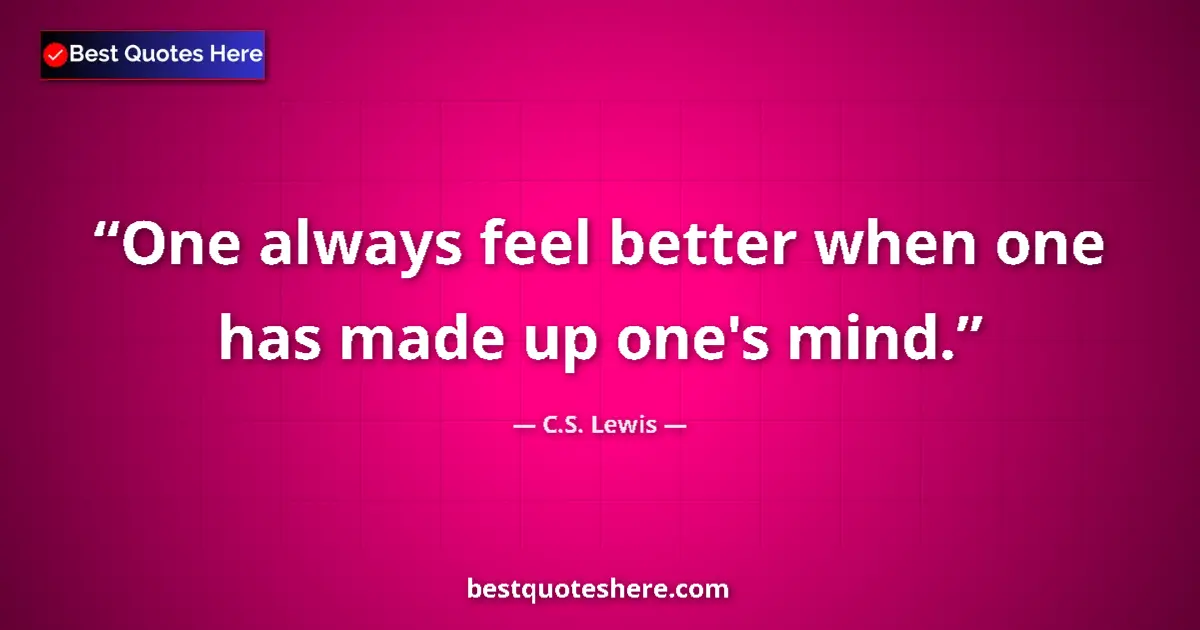 Quote by C.S. Lewis: One always feel better when one has made up one's