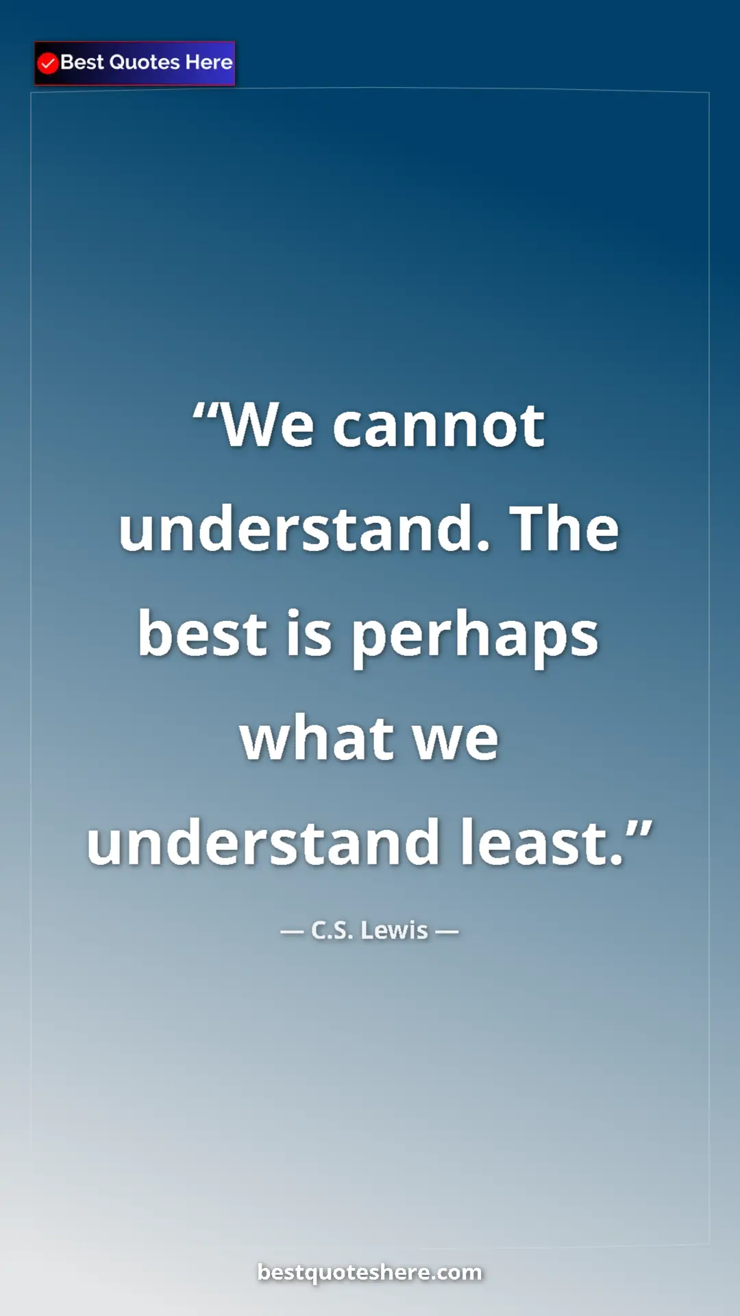 C.S. Lewis Quote Card: "We cannot understand. The best is perhaps what we..." Pinterest quote poster by C.S. Lewis: "We cannot understand. The best is perhaps what we..."
