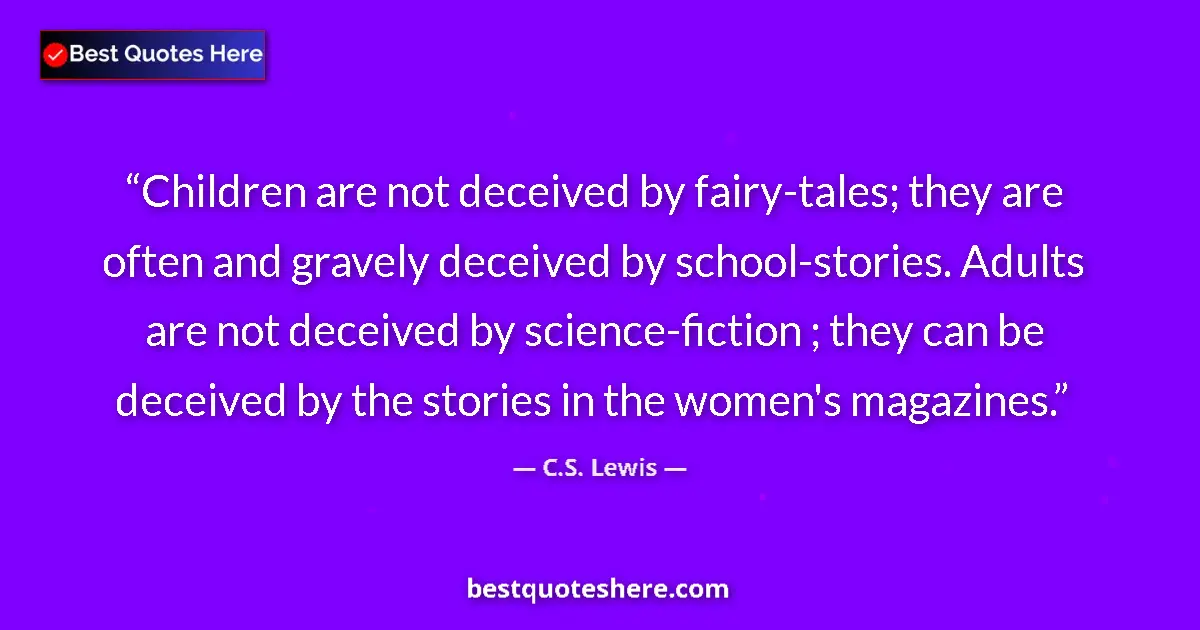 Quote by C.S. Lewis: Children are not deceived by fairy-tales; they are often and gravely deceived by school-stories. Adu...