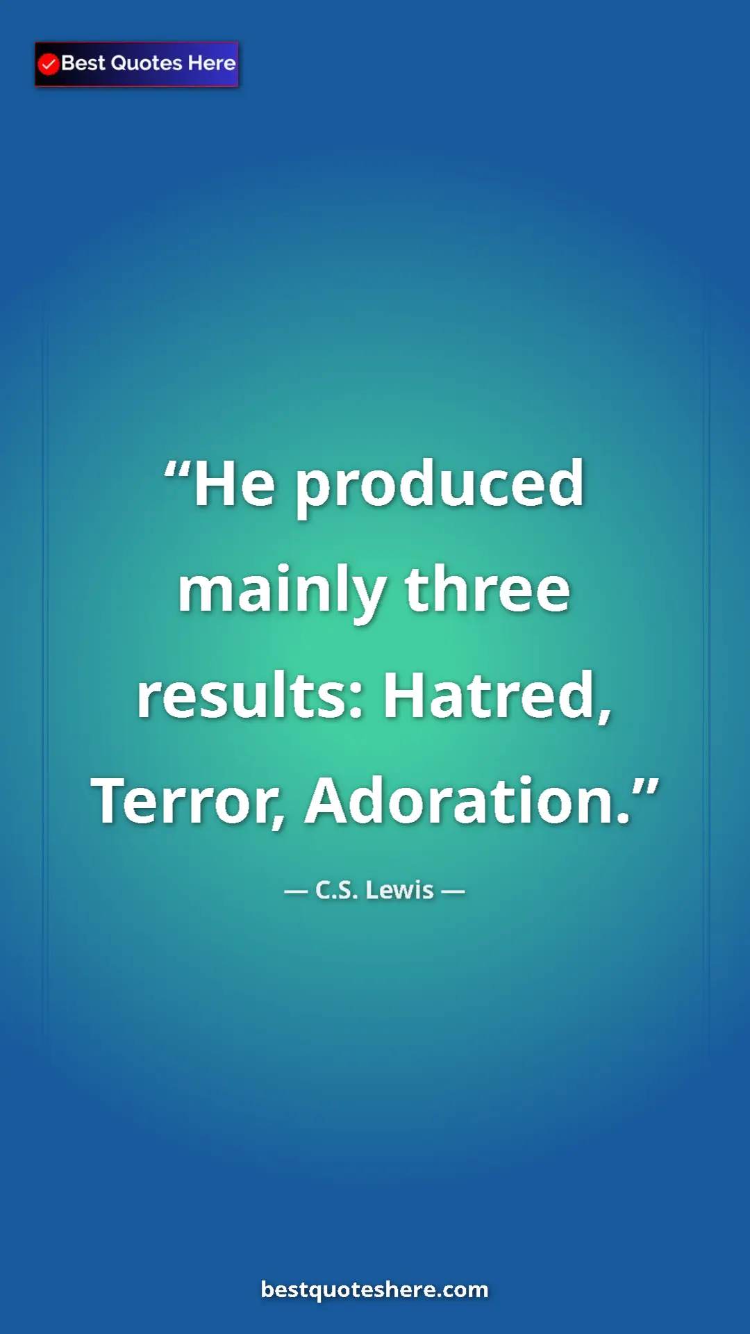 C.S. Lewis Quote Card: "He produced mainly three results: Hatred, Terror, Adoration." Pinterest quote poster by C.S. Lewis: "He produced mainly three results: Hatred, Terror, Adoration."