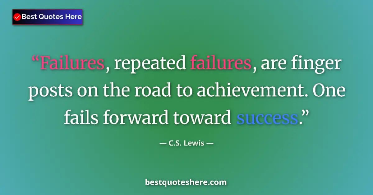 Quote by C.S. Lewis: Failures, repeated failures, are finger posts on t