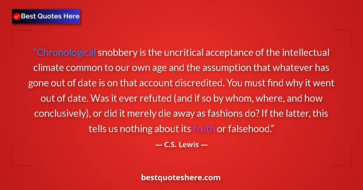 Quote by C.S. Lewis: Chronological snobbery is the uncritical acceptance of the intellectual climate common to our own ag...