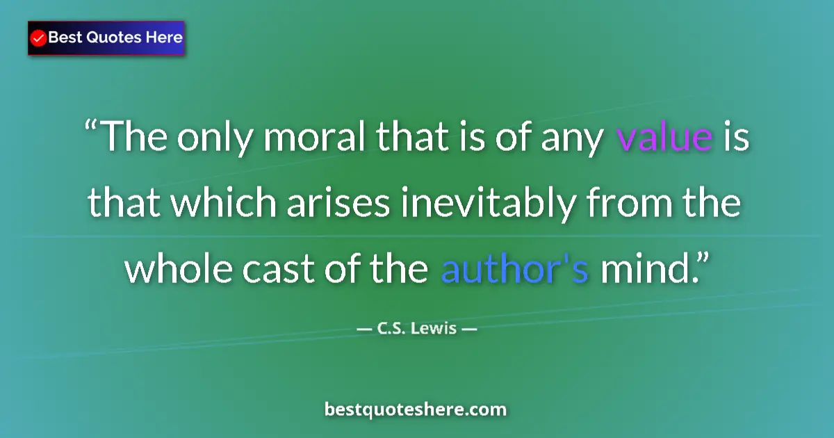 Image for the quote by C S Lewis: The only moral that is of any value is that which arises inevitably from the whole cast of the autho...