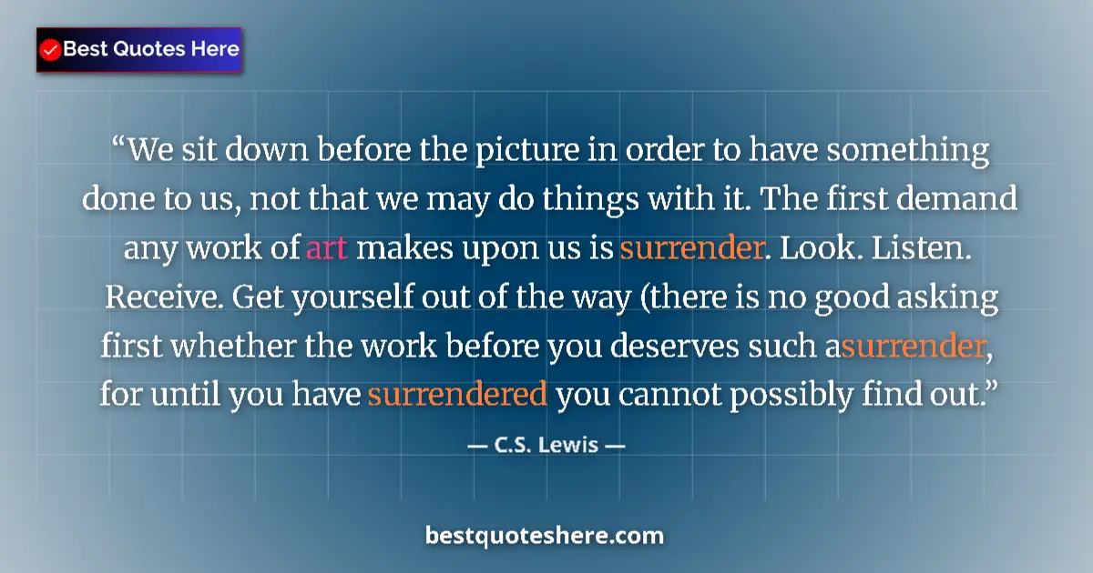 Quote by C.S. Lewis: We sit down before the picture in order to have something done to us, not that we may do things with...