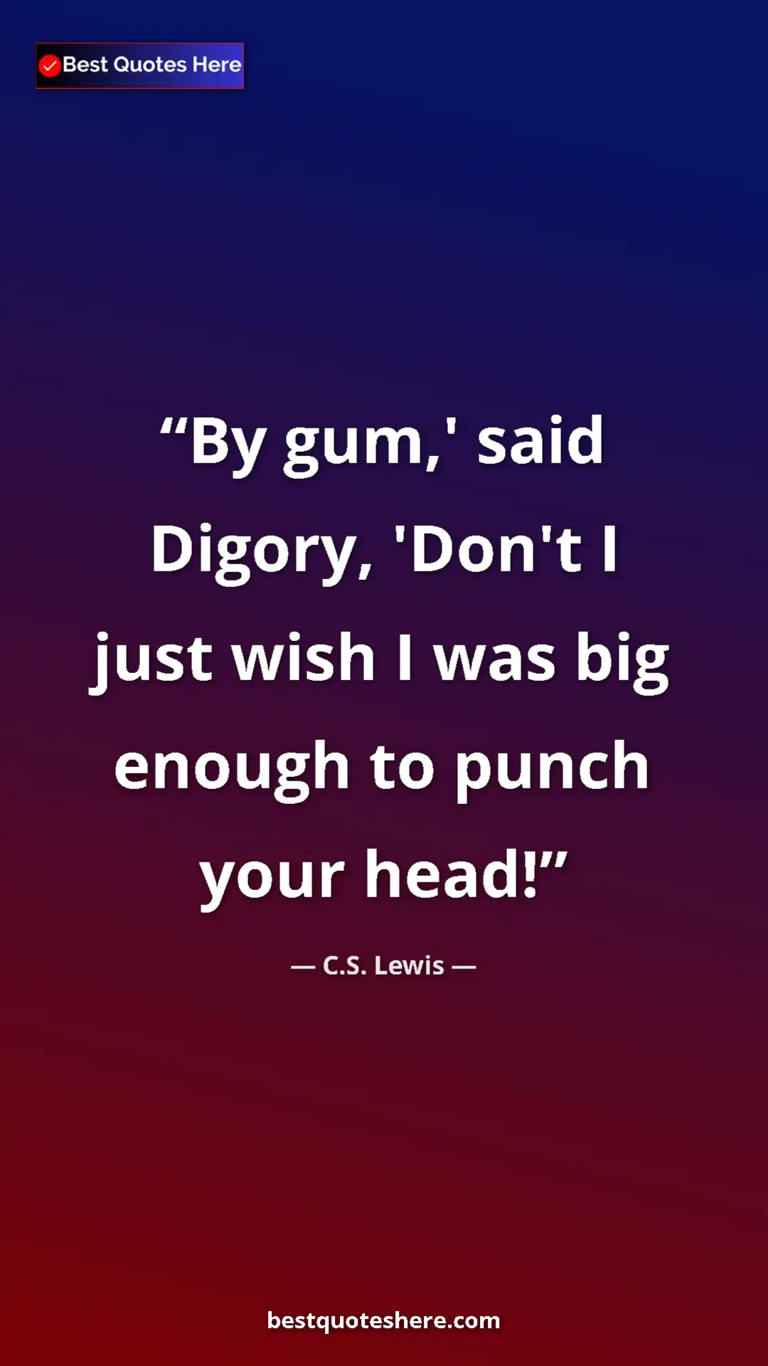 C.S. Lewis Quote Card: "By gum,' said Digory, 'Don't I just wish I was big enough..." Pinterest quote poster by C.S. Lewis: "By gum,' said Digory, 'Don't I just wish I was big enough..."
