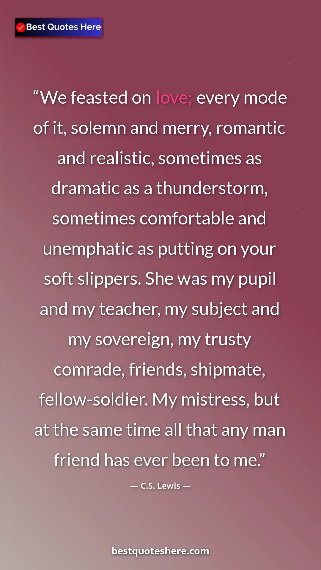 C.S. Lewis Quote Card: "We feasted on love; every mode of it, solemn and merry, roma" Pinterest quote poster by C.S. Lewis: "We feasted on love; every mode of it, solemn and merry, roma"