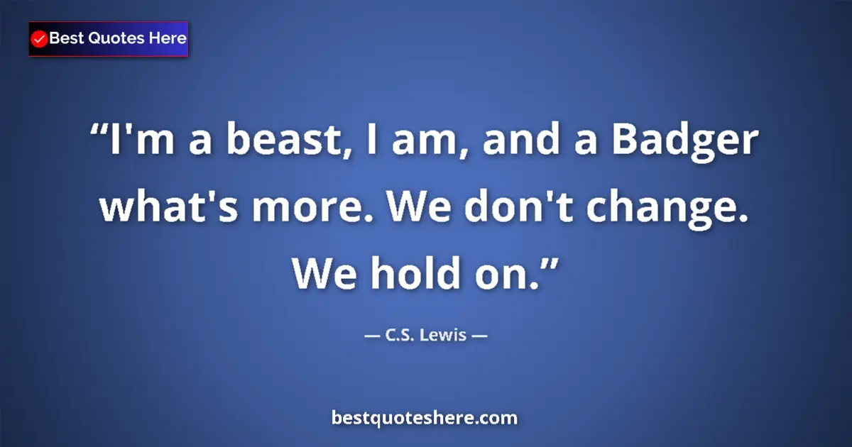 Quote by C.S. Lewis: I'm a beast, I am, and a Badger what's more. We do