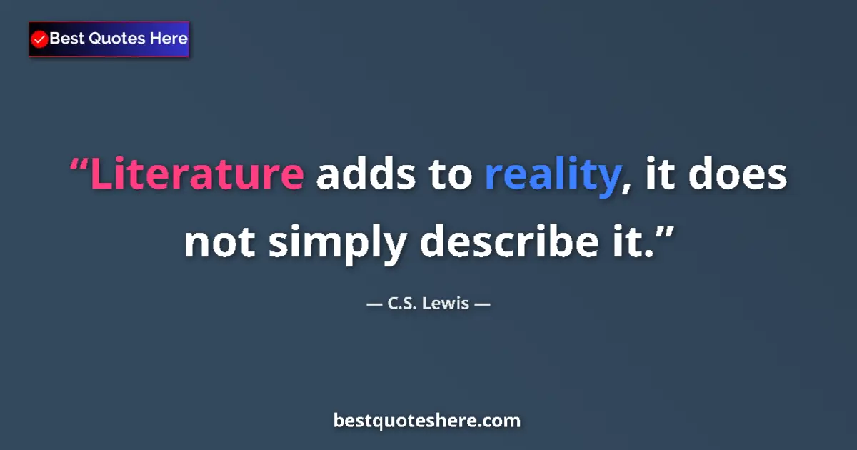 Quote by C.S. Lewis: Literature adds to reality, it does not simply des