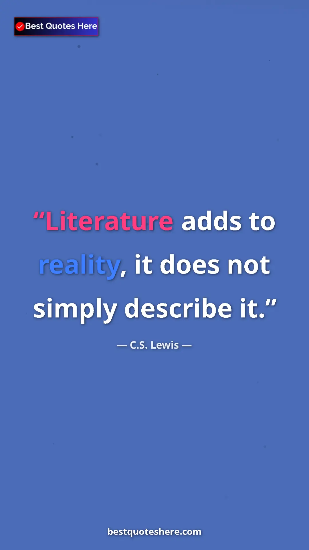 C.S. Lewis Quote Card: "Literature adds to reality, it does not simply describe it." Pinterest quote poster by C.S. Lewis: "Literature adds to reality, it does not simply describe it."