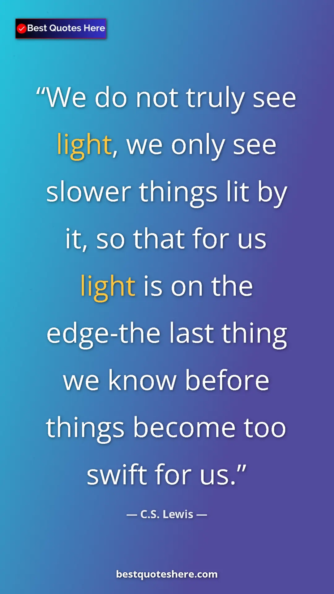 C.S. Lewis Quote Card: "We do not truly see light, we only see slower things lit by..." Pinterest quote poster by C.S. Lewis: "We do not truly see light, we only see slower things lit by..."