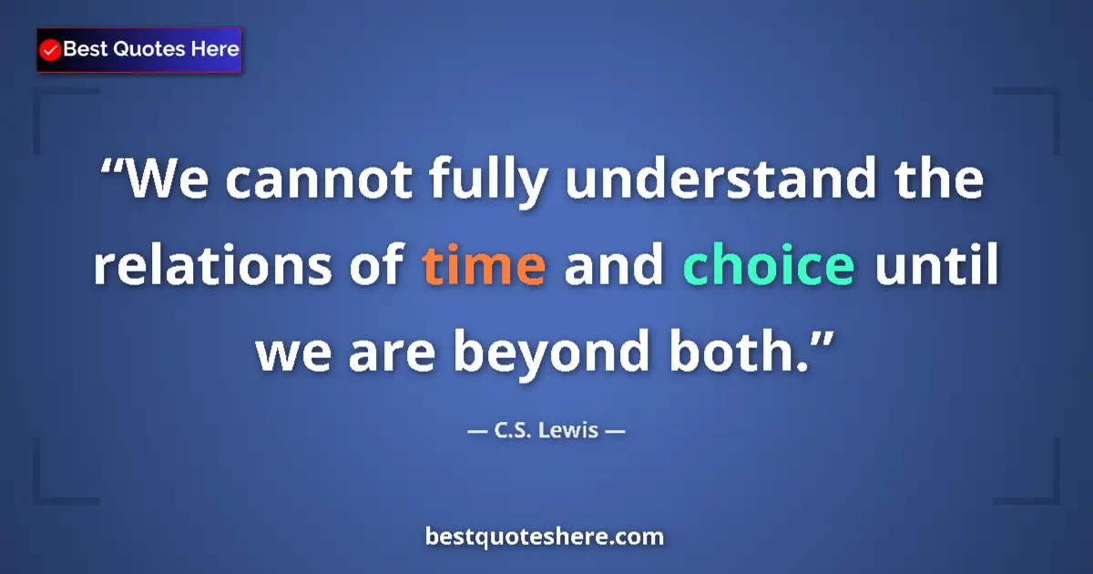 C.S. Lewis quote: "We cannot fully understand the relations of time and choice..."