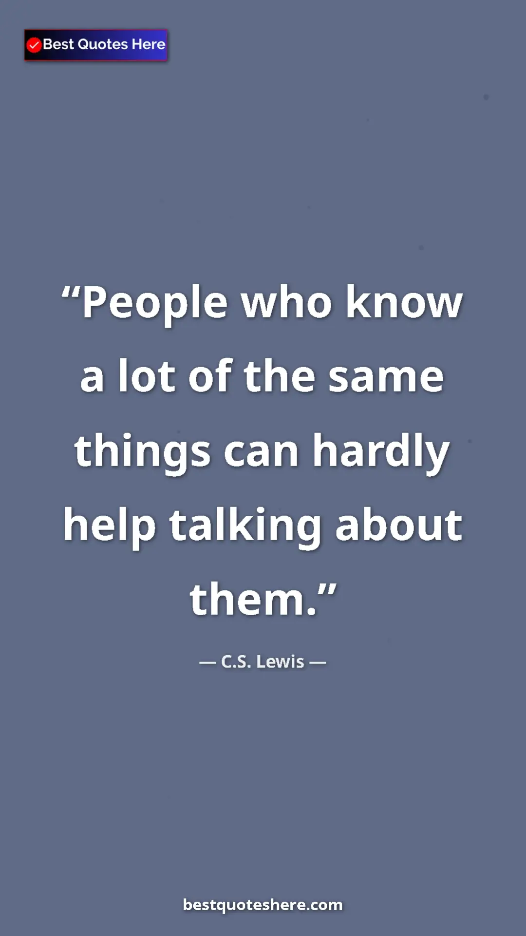 C.S. Lewis Quote Card: "People who know a lot of the same things can hardly help..." Pinterest quote poster by C.S. Lewis: "People who know a lot of the same things can hardly help..."
