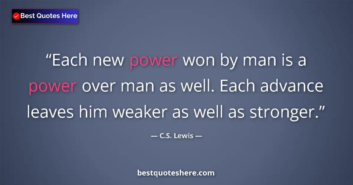 C.S. Lewis Quote: "Each new power won by man is a power over man as well. Each..." C.S. Lewis quote: "Each new power won by man is a power over man as well. Each..."