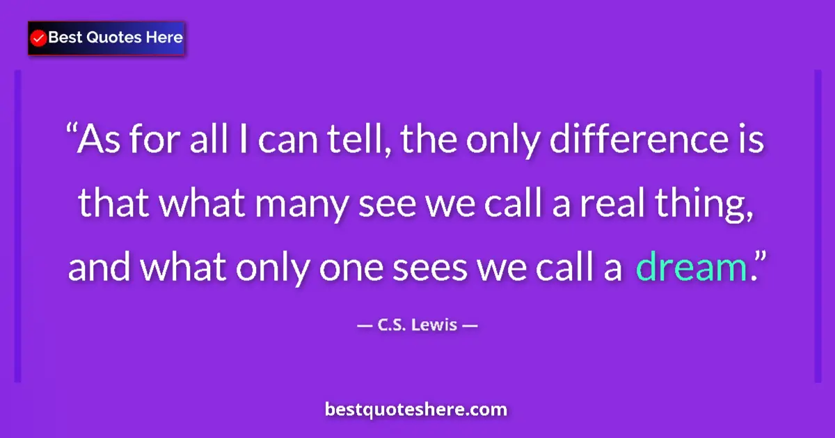 Quote by C.S. Lewis: As for all I can tell, the only difference is that what many see we call a real thing, and what only...