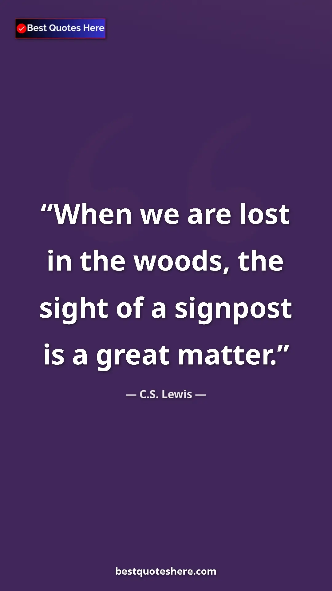 Pinterest quote poster by C.S. Lewis: "When we are lost in the woods, the sight of a signpost is a..."
