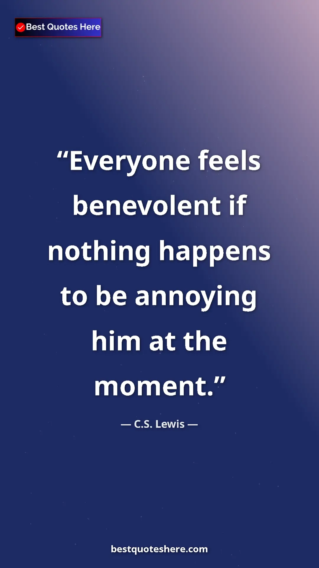 C.S. Lewis Quote Card: "Everyone feels benevolent if nothing happens to be annoying..." Pinterest quote poster by C.S. Lewis: "Everyone feels benevolent if nothing happens to be annoying..."