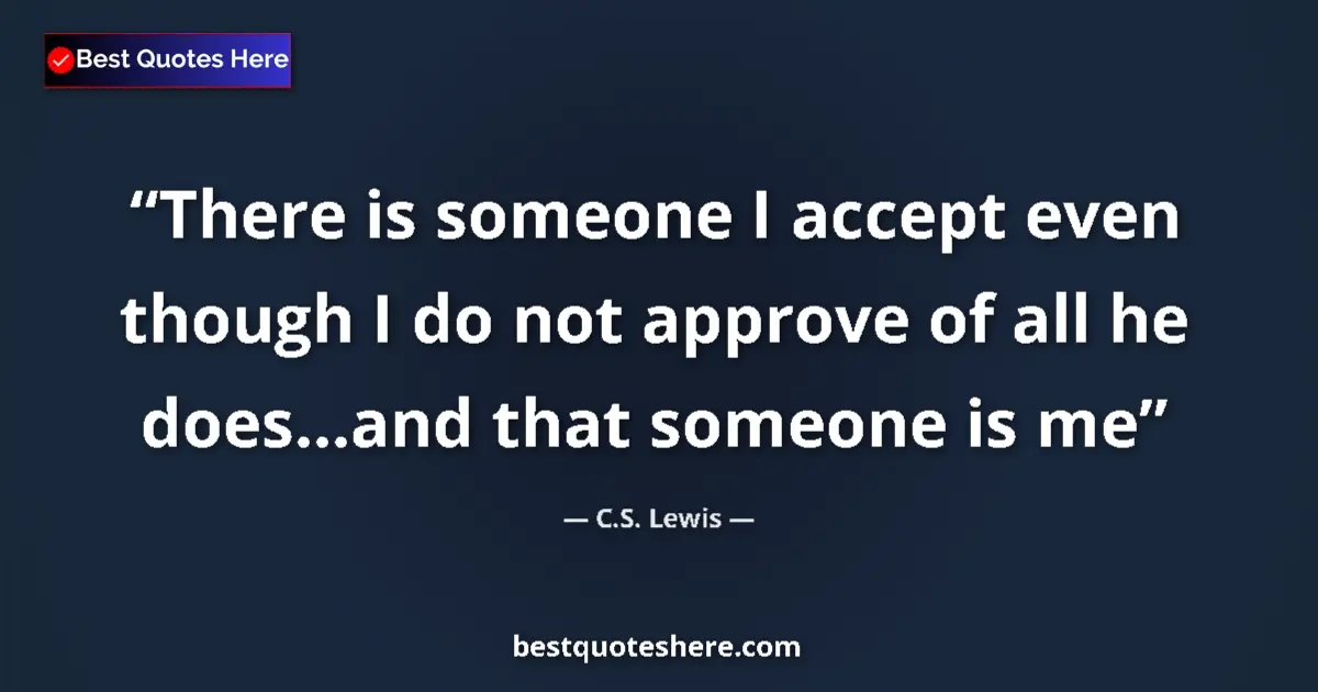 Quote by C.S. Lewis: There is someone I accept even though I do not app