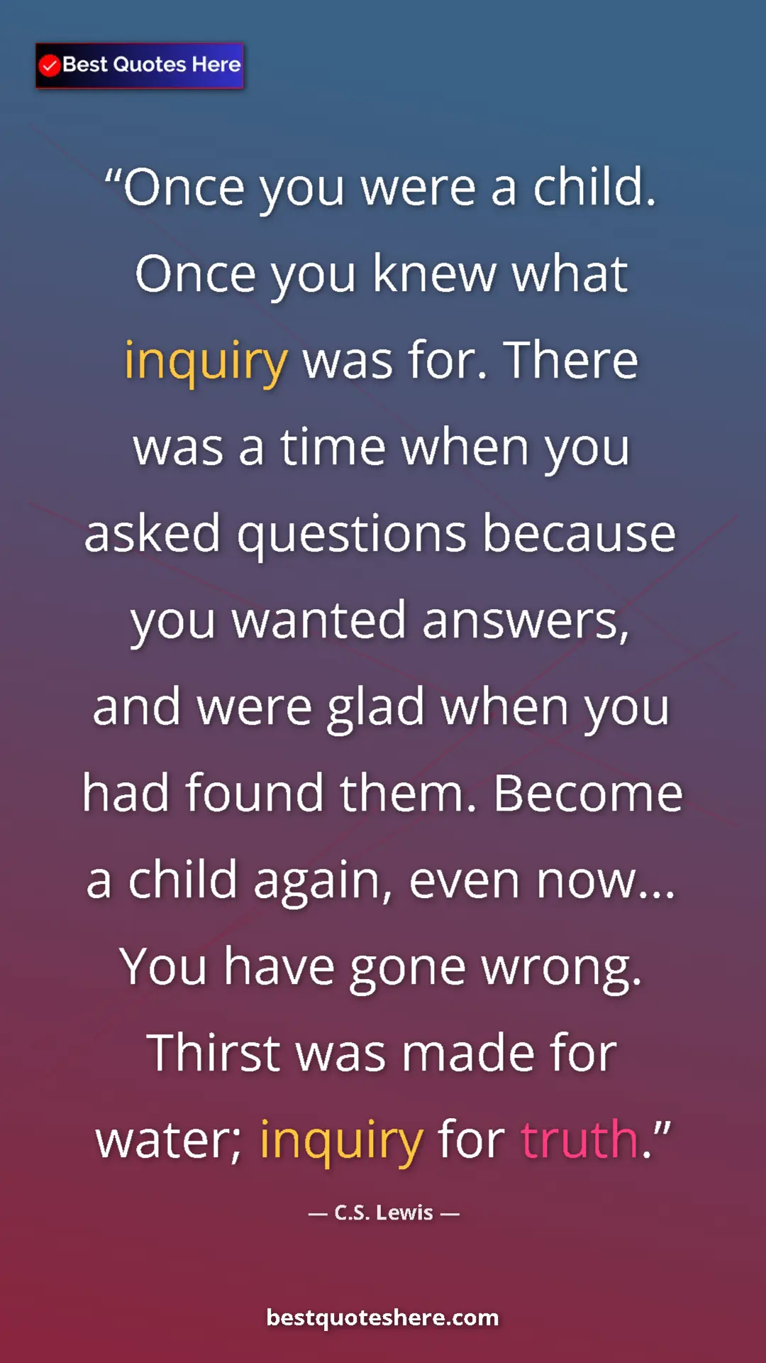 Pinterest quote poster by C.S. Lewis: "Once you were a child. Once you knew what inquiry was for...."