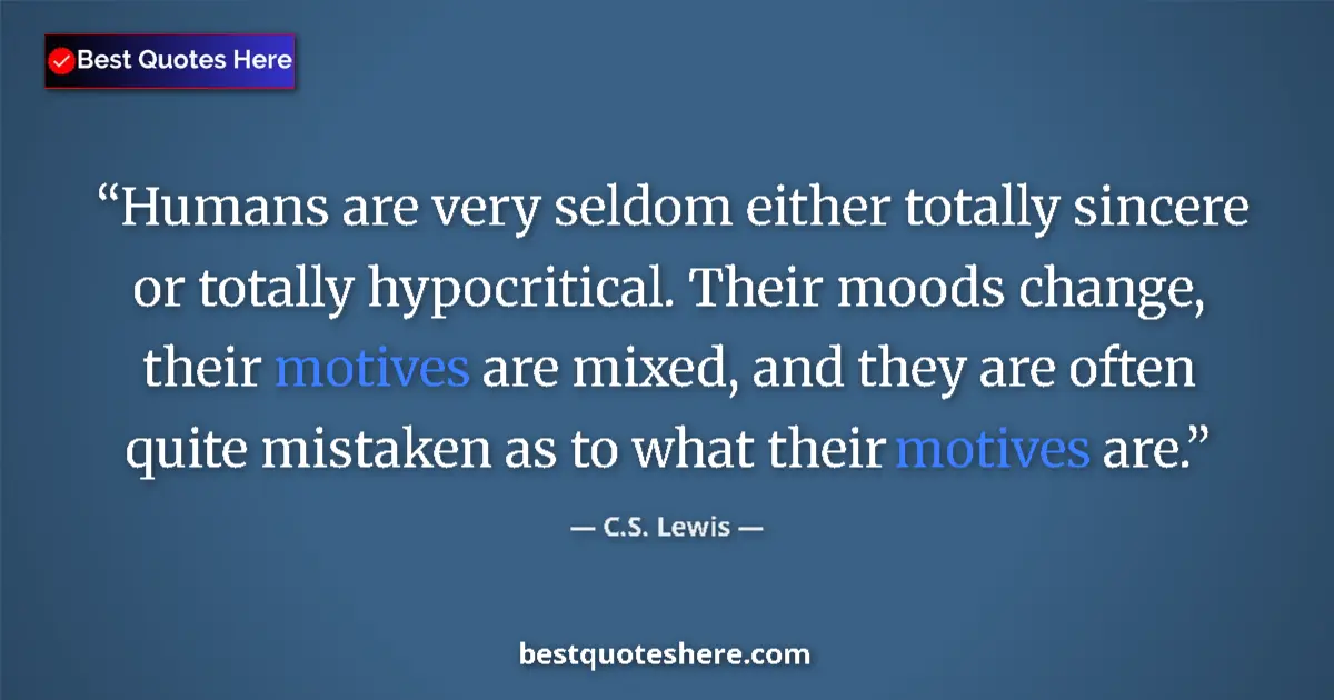 Quote by C.S. Lewis: Humans are very seldom either totally sincere or totally hypocritical. Their moods change, their mot...