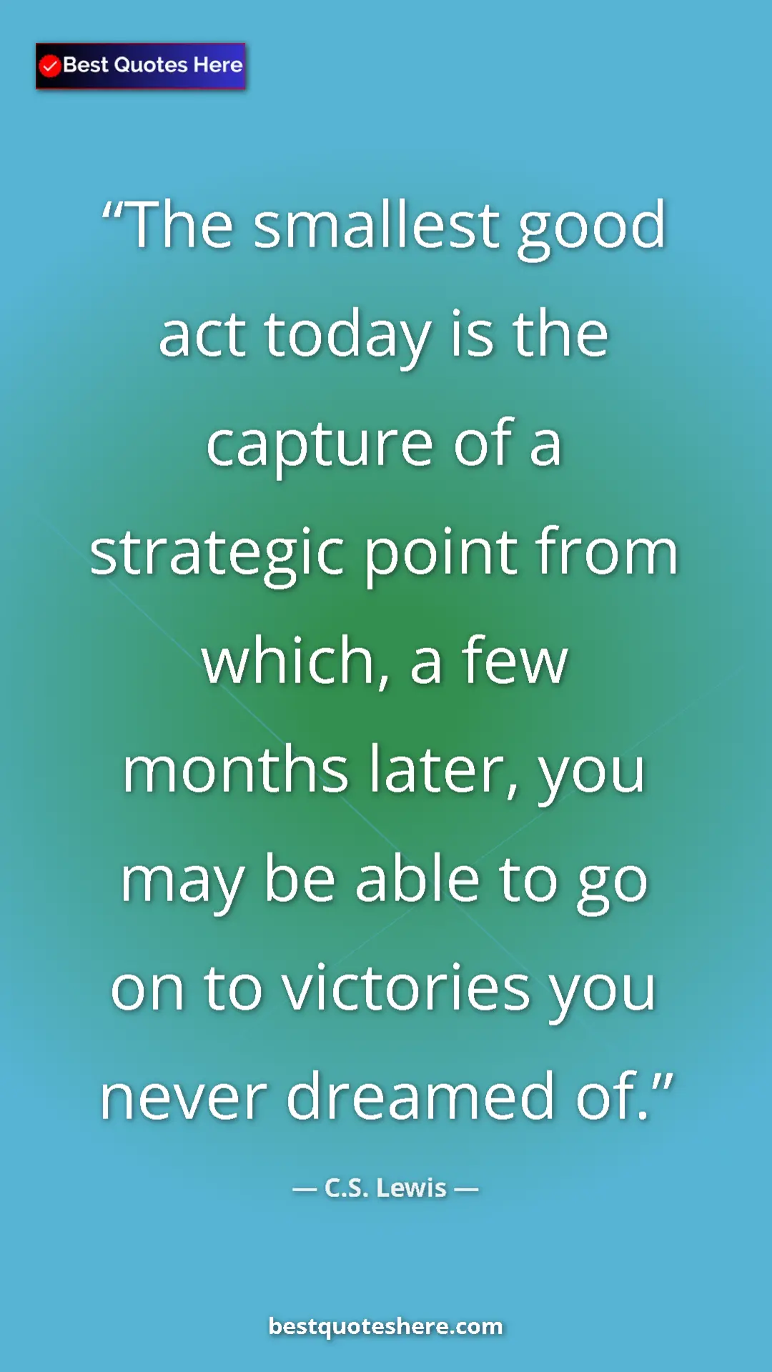 C.S. Lewis Quote Card: "The smallest good act today is the capture of a strategic..." Pinterest quote poster by C.S. Lewis: "The smallest good act today is the capture of a strategic..."