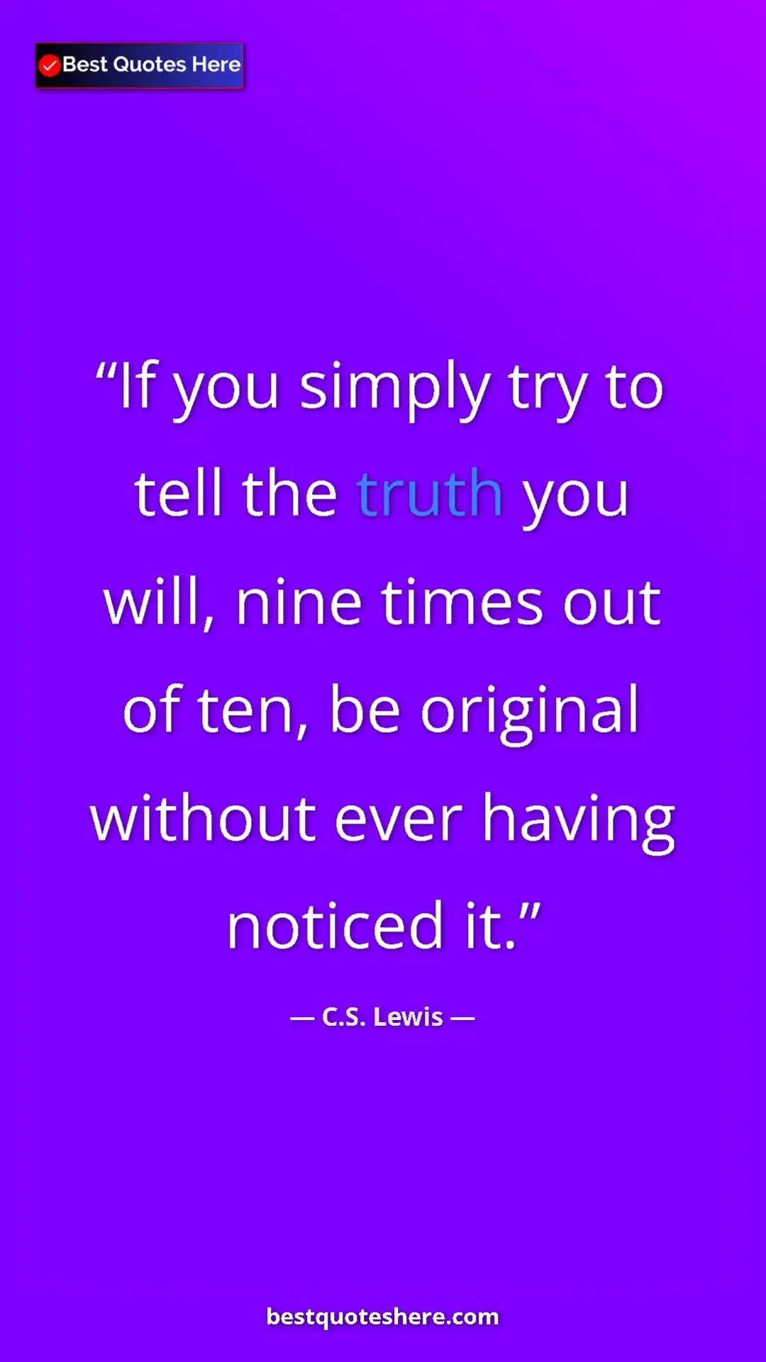 C.S. Lewis Quote Card: "If you simply try to tell the truth you will, nine times..." Pinterest quote poster by C.S. Lewis: "If you simply try to tell the truth you will, nine times..."