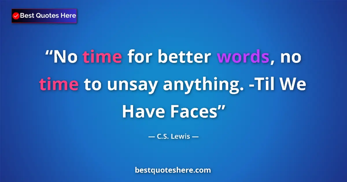 Image for the quote by C S Lewis: No time for better words, no time to unsay anything. -Til We Have Faces...