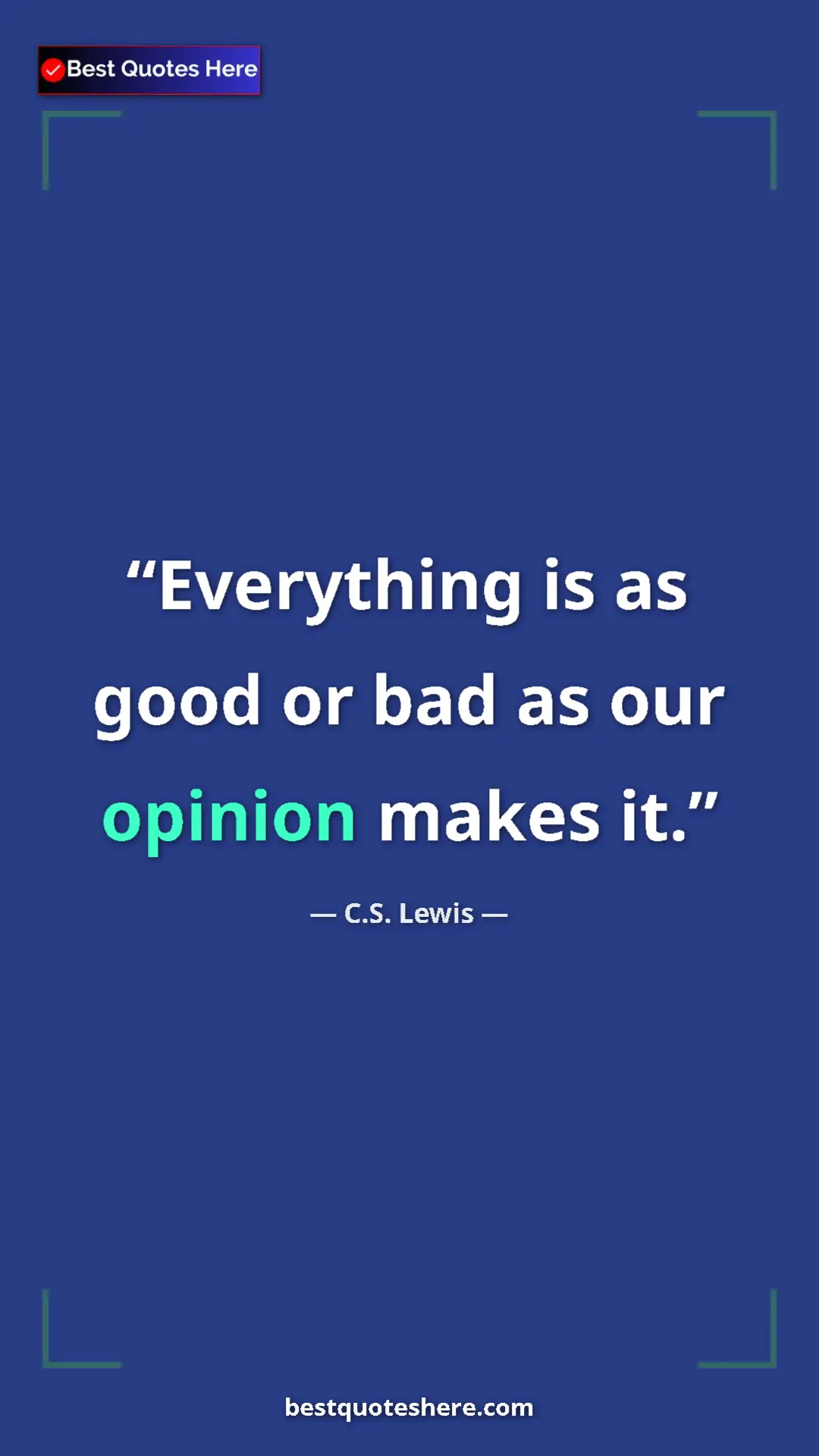 C.S. Lewis Quote Card: "Everything is as good or bad as our opinion makes it." Pinterest quote poster by C.S. Lewis: "Everything is as good or bad as our opinion makes it."