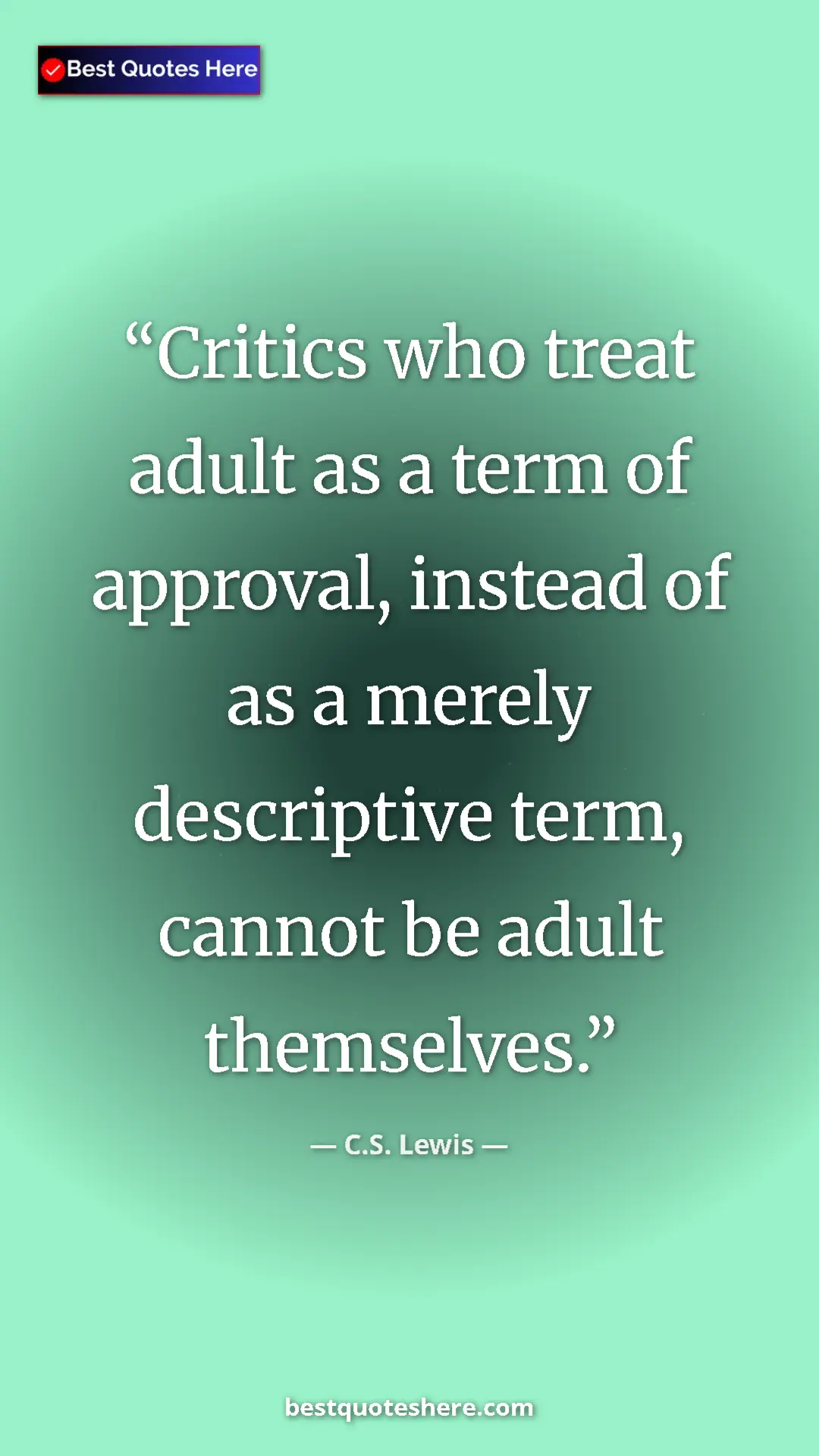 C.S. Lewis Quote Card: "Critics who treat adult as a term of approval, instead of..." Pinterest quote poster by C.S. Lewis: "Critics who treat adult as a term of approval, instead of..."