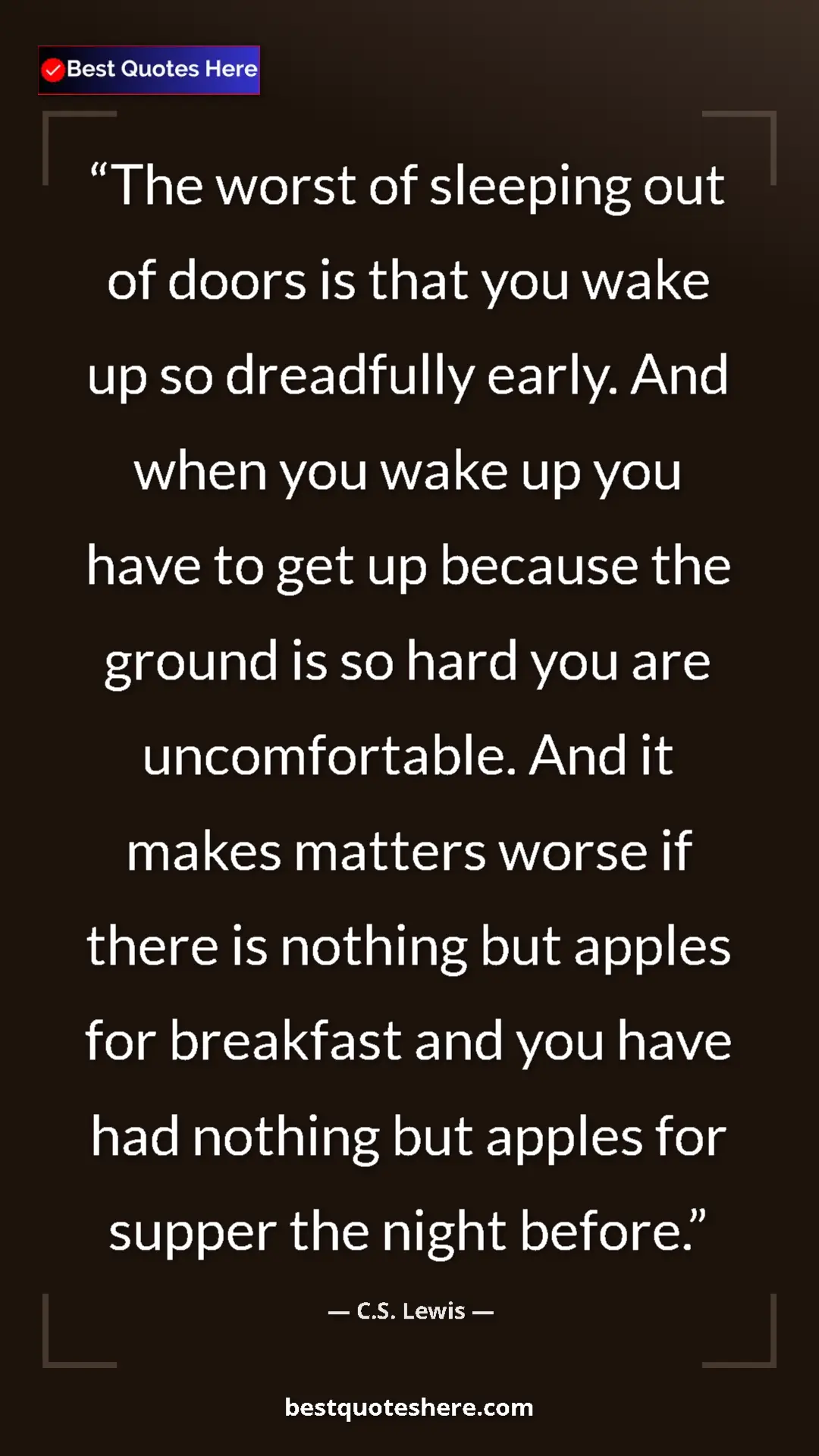 C.S. Lewis Quote Card: "The worst of sleeping out of doors is that you wake up so..." Pinterest quote poster by C.S. Lewis: "The worst of sleeping out of doors is that you wake up so..."