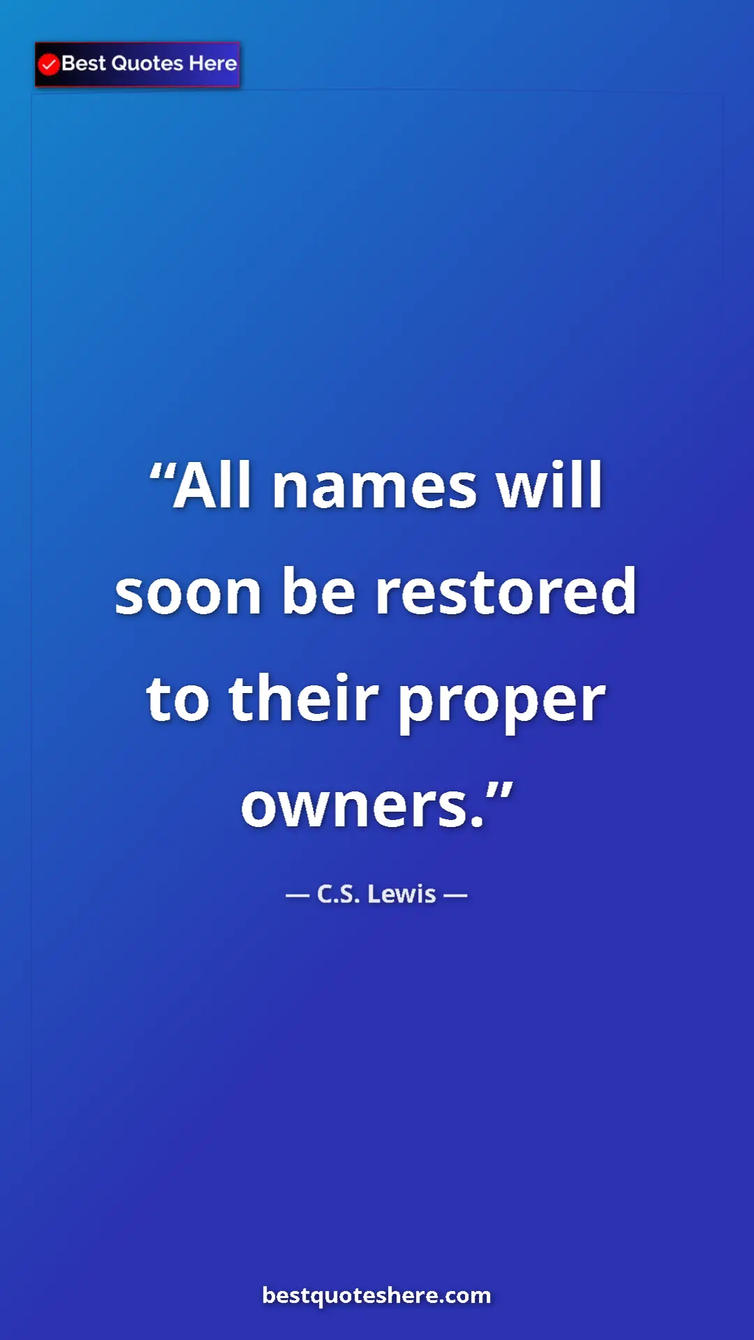 C.S. Lewis Quote Card: "All names will soon be restored to their proper owners." Pinterest quote poster by C.S. Lewis: "All names will soon be restored to their proper owners."