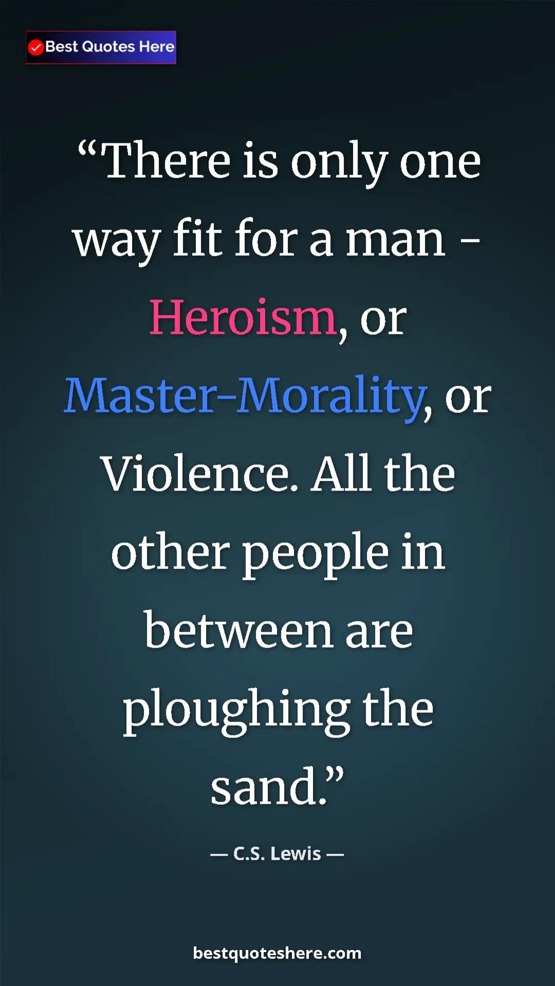 C.S. Lewis Quote Card: "There is only one way fit for a man - Heroism, or..." Pinterest quote poster by C.S. Lewis: "There is only one way fit for a man - Heroism, or..."
