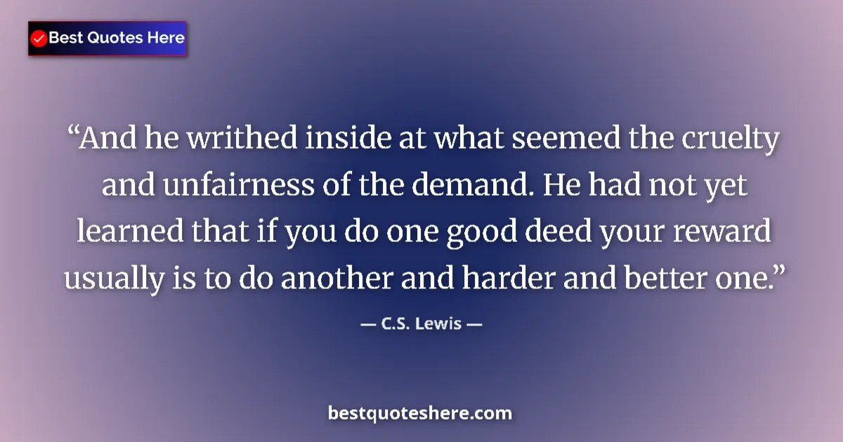 Quote by C.S. Lewis: And he writhed inside at what seemed the cruelty and unfairness of the demand. He had not yet learne...