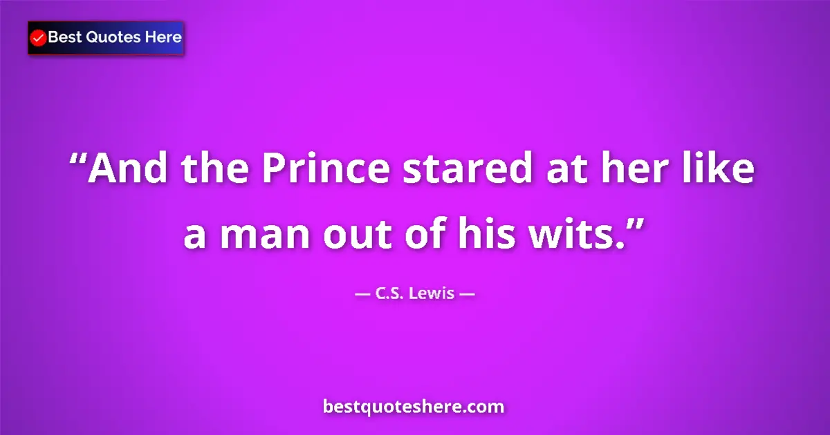 Image for the quote by C S Lewis: And the Prince stared at her like a man out of his wits....