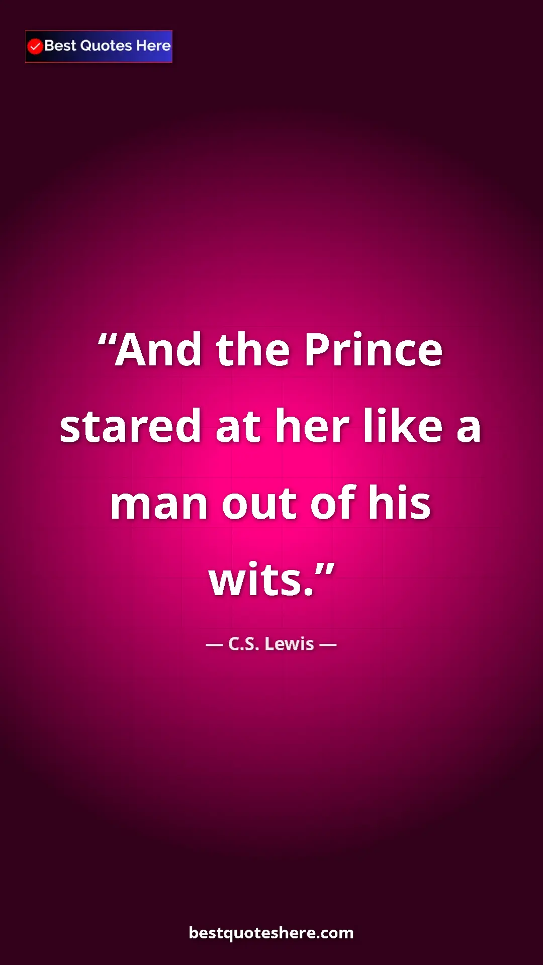C.S. Lewis Quote Card: "And the Prince stared at her like a man out of his wits." Pinterest quote poster by C.S. Lewis: "And the Prince stared at her like a man out of his wits."